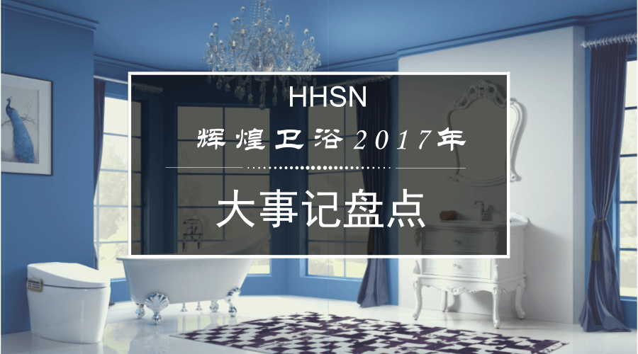 輝煌衛(wèi)浴2017大事記，回首我們的故事！